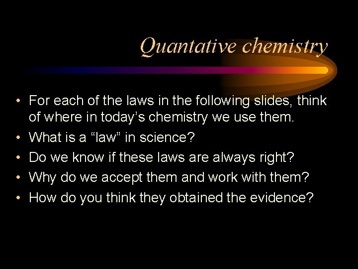 Quantative chemistry • For each of the laws in the following slides, think of