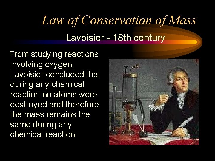 Law of Conservation of Mass Lavoisier - 18 th century From studying reactions involving