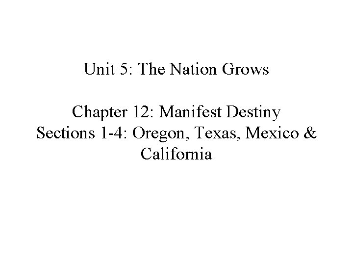 Unit 5: The Nation Grows Chapter 12: Manifest Destiny Sections 1 -4: Oregon, Texas,