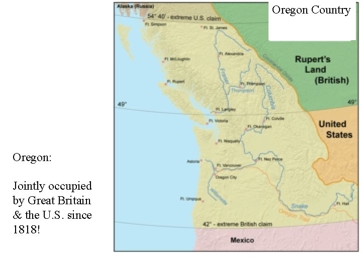 Oregon Country Oregon: Jointly occupied by Great Britain & the U. S. since 1818!