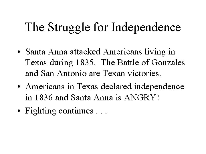 The Struggle for Independence • Santa Anna attacked Americans living in Texas during 1835.