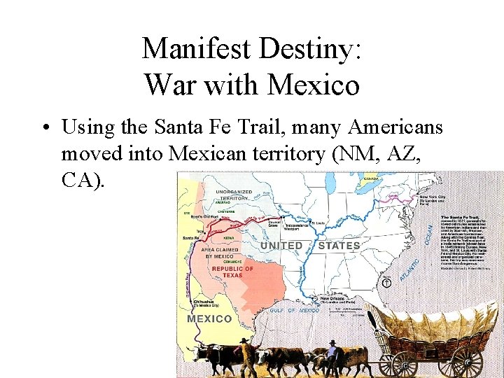 Manifest Destiny: War with Mexico • Using the Santa Fe Trail, many Americans moved