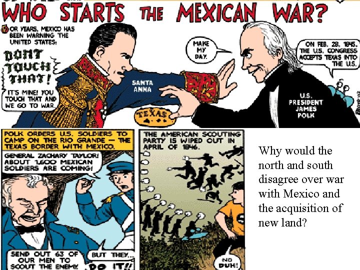 Why would the north and south disagree over war with Mexico and the acquisition