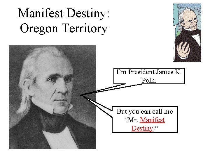 Manifest Destiny: Oregon Territory I’m President James K. Polk. But you can call me