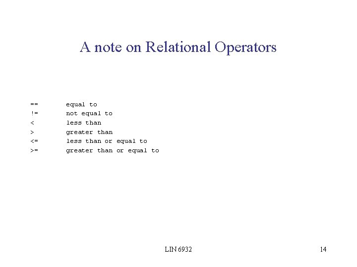 A note on Relational Operators == != < > <= >= equal to not