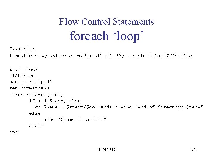 Flow Control Statements foreach ‘loop’ Example: % mkdir Try; cd Try; mkdir d 1