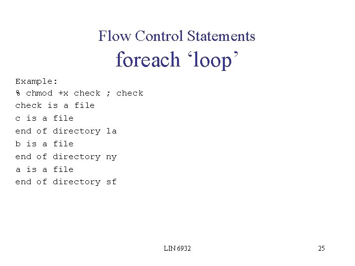 Flow Control Statements foreach ‘loop’ Example: % chmod +x check is a file c