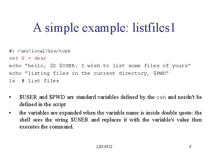 A simple example: listfiles 1 #! /usr/local/bin/tcsh set X = dear echo "hello, $X
