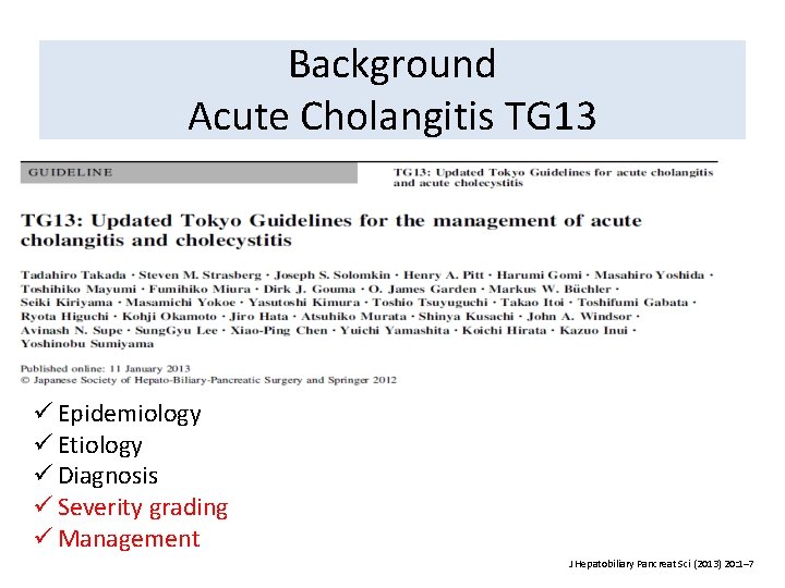 Background Acute Cholangitis TG 13 ü Epidemiology ü Etiology ü Diagnosis ü Severity grading