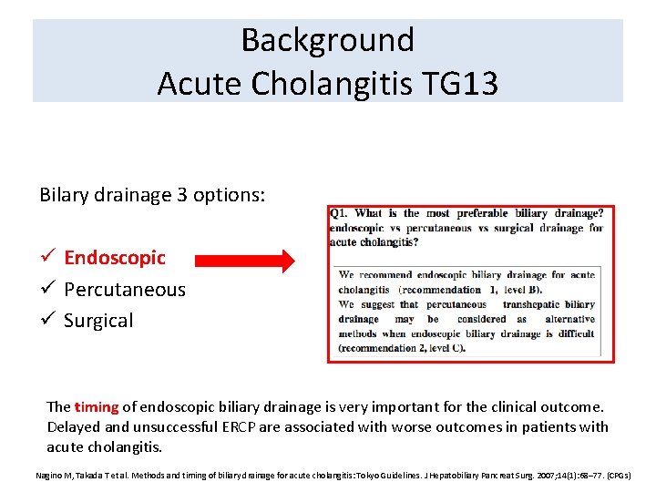 Background Acute Cholangitis TG 13 Bilary drainage 3 options: ü Endoscopic ü Percutaneous ü