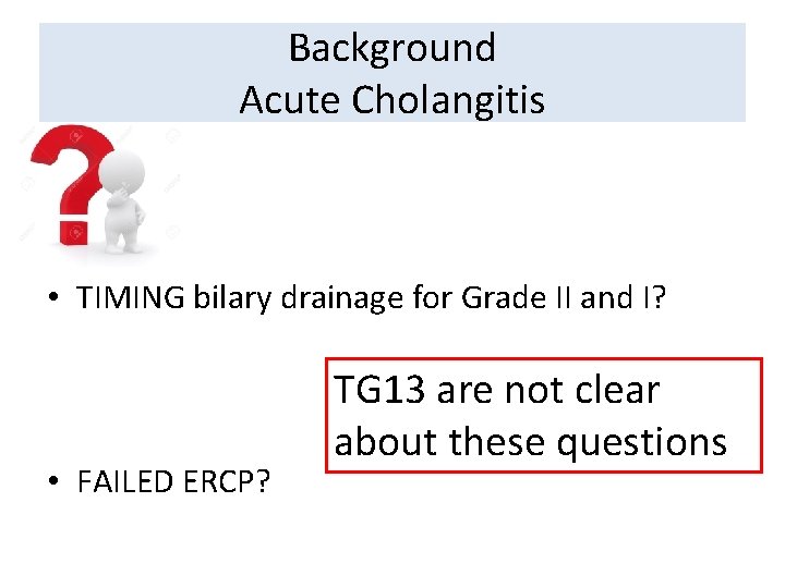Background Acute Cholangitis • TIMING bilary drainage for Grade II and I? • FAILED