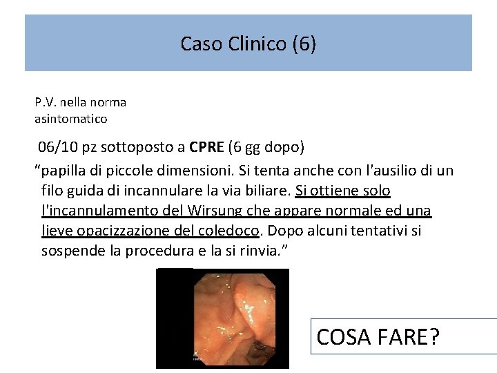 Caso Clinico (6) P. V. nella norma asintomatico 06/10 pz sottoposto a CPRE (6
