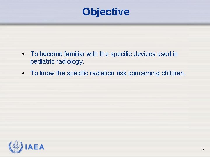 Objective • To become familiar with the specific devices used in pediatric radiology. •