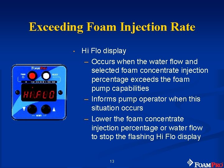 Exceeding Foam Injection Rate • Hi Flo display – Occurs when the water flow