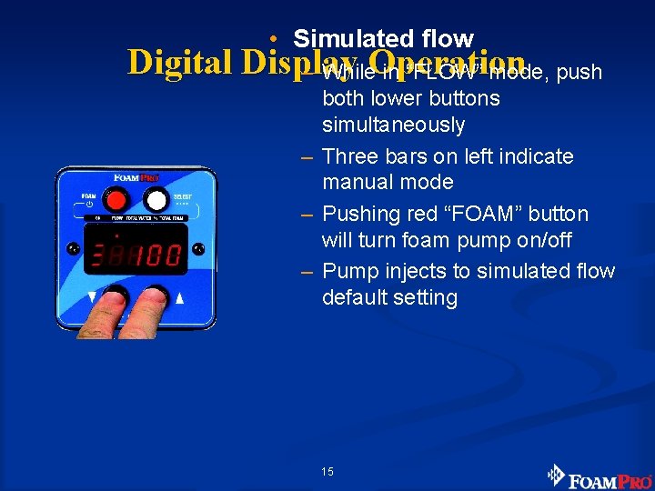  • Simulated flow Digital Display – While. Operation in “FLOW” mode, push both