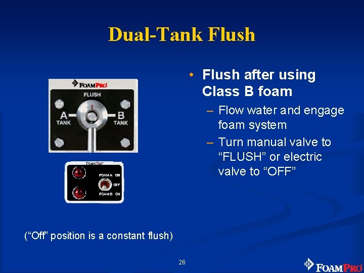 Dual-Tank Flush • Flush after using Class B foam – Flow water and engage