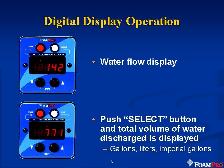Digital Display Operation • Water flow display • Push “SELECT” button and total volume