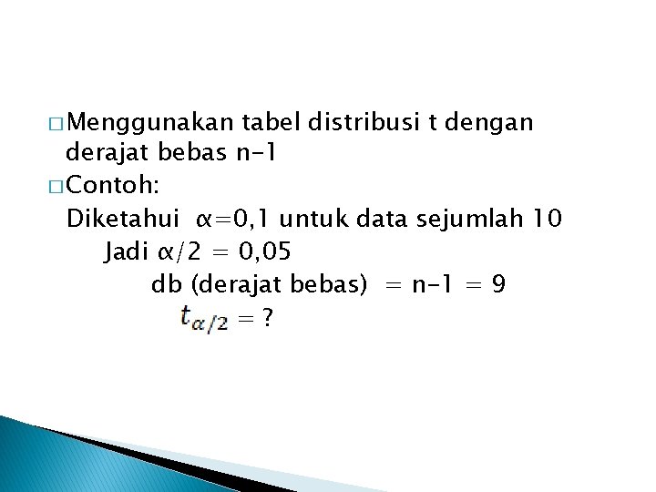 � Menggunakan tabel distribusi t dengan derajat bebas n-1 � Contoh: Diketahui α=0, 1