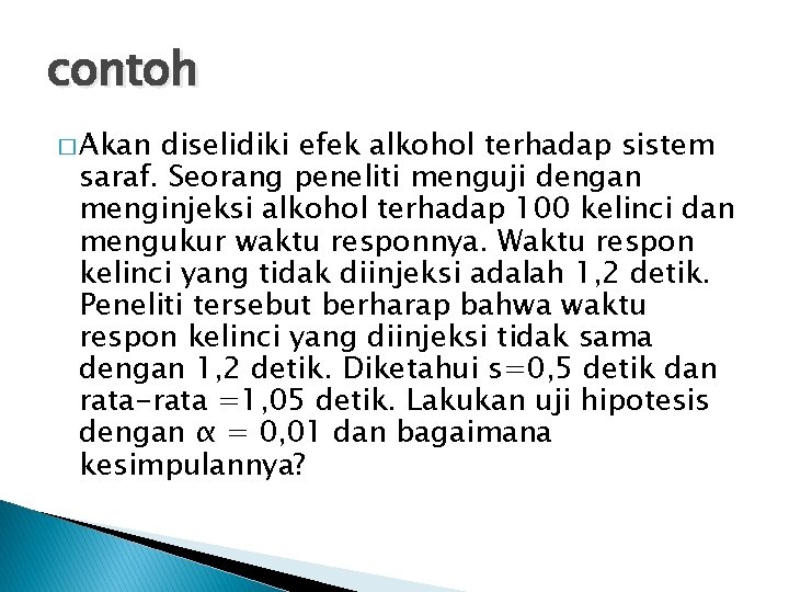 contoh � Akan diselidiki efek alkohol terhadap sistem saraf. Seorang peneliti menguji dengan menginjeksi
