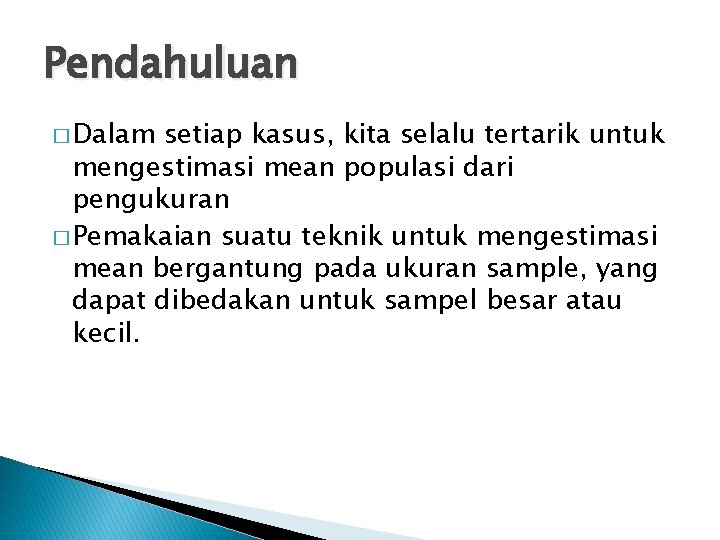 Pendahuluan � Dalam setiap kasus, kita selalu tertarik untuk mengestimasi mean populasi dari pengukuran