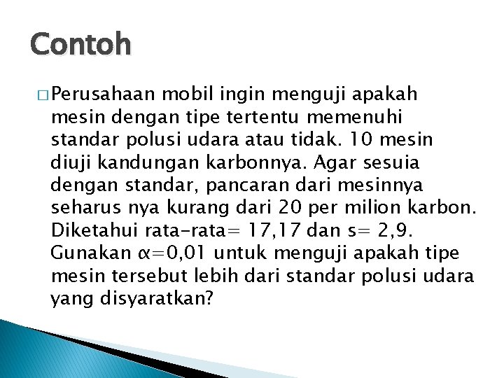 Contoh � Perusahaan mobil ingin menguji apakah mesin dengan tipe tertentu memenuhi standar polusi