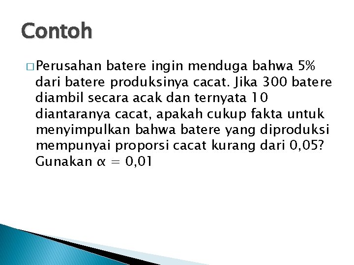 Contoh � Perusahan batere ingin menduga bahwa 5% dari batere produksinya cacat. Jika 300