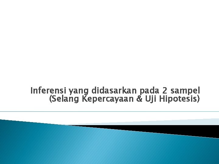 Inferensi yang didasarkan pada 2 sampel (Selang Kepercayaan & Uji Hipotesis) 