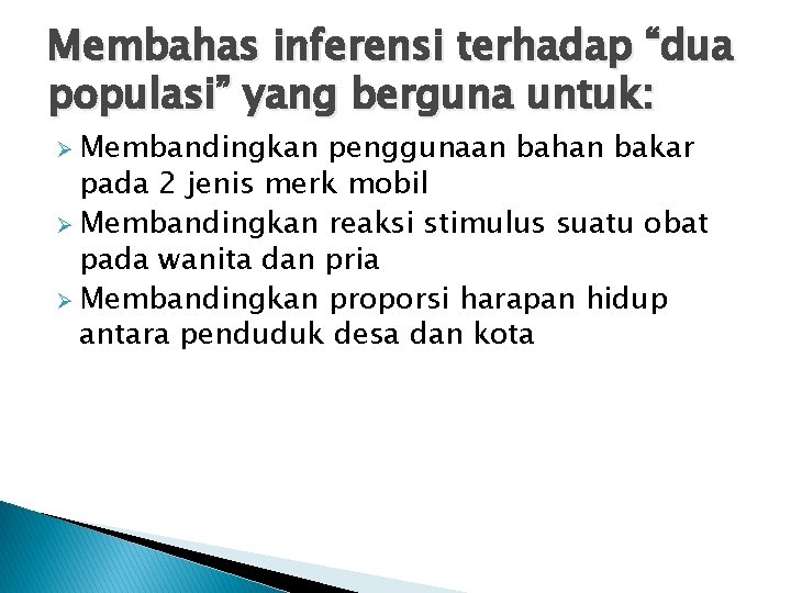 Membahas inferensi terhadap “dua populasi” yang berguna untuk: Ø Membandingkan penggunaan bahan bakar pada