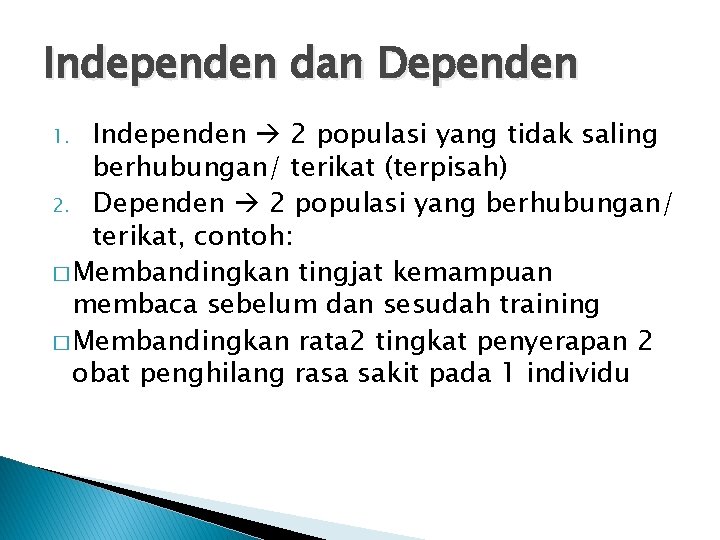 Independen dan Dependen Independen 2 populasi yang tidak saling berhubungan/ terikat (terpisah) 2. Dependen