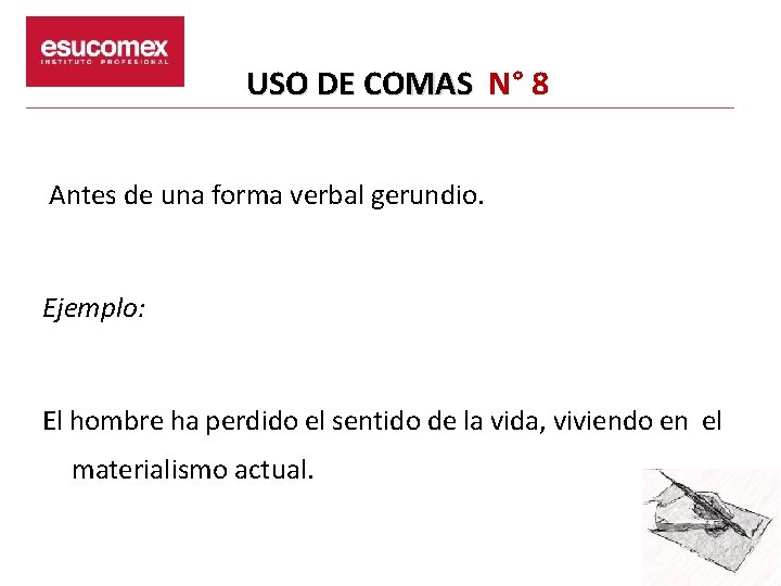 USO DE COMAS N° 8 Antes de una forma verbal gerundio. Ejemplo: El hombre