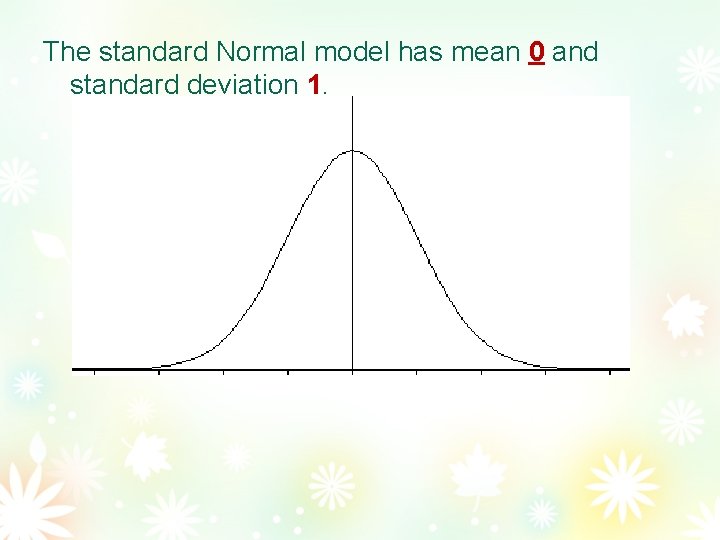 The standard Normal model has mean 0 and standard deviation 1. 