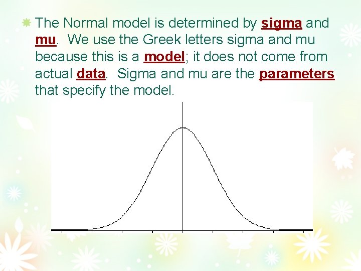 The Normal model is determined by sigma and mu. We use the Greek letters