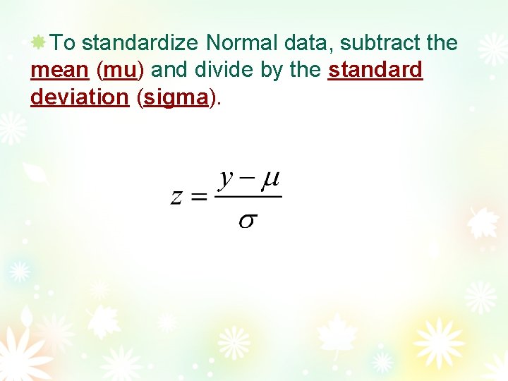 To standardize Normal data, subtract the mean (mu) and divide by the standard deviation