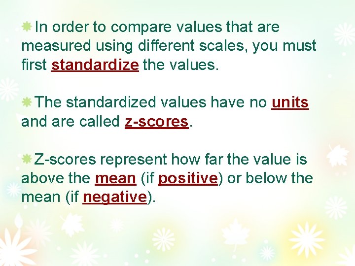 In order to compare values that are measured using different scales, you must first