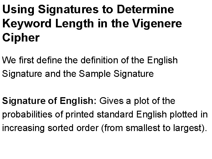 Using Signatures to Determine Keyword Length in the Vigenere Cipher We first define the Using Signatures to Determine Keyword Length in the Vigenere Cipher We first define the