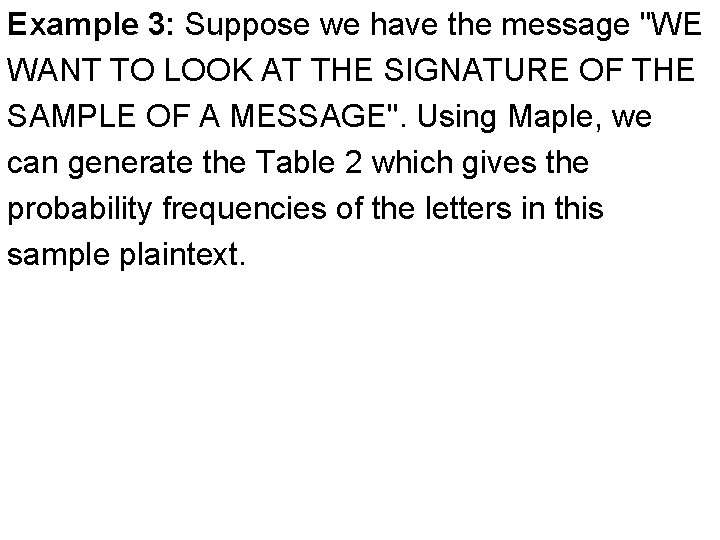 Example 3: Suppose we have the message "WE WANT TO LOOK AT THE SIGNATURE Example 3: Suppose we have the message "WE WANT TO LOOK AT THE SIGNATURE