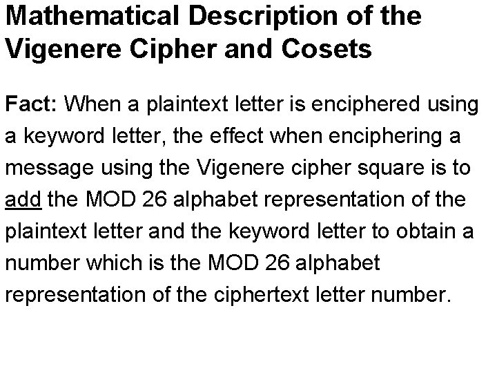 Mathematical Description of the Vigenere Cipher and Cosets Fact: When a plaintext letter is Mathematical Description of the Vigenere Cipher and Cosets Fact: When a plaintext letter is