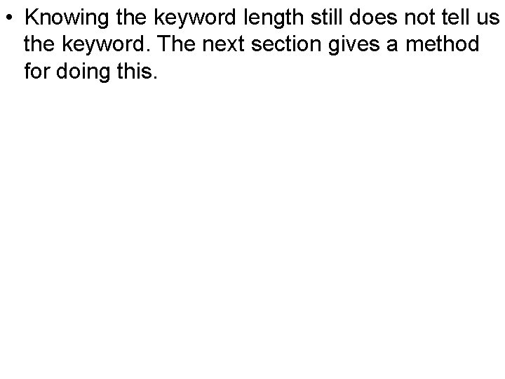 • Knowing the keyword length still does not tell us the keyword. The • Knowing the keyword length still does not tell us the keyword. The