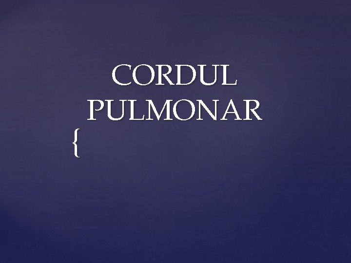 { CORDUL PULMONAR 