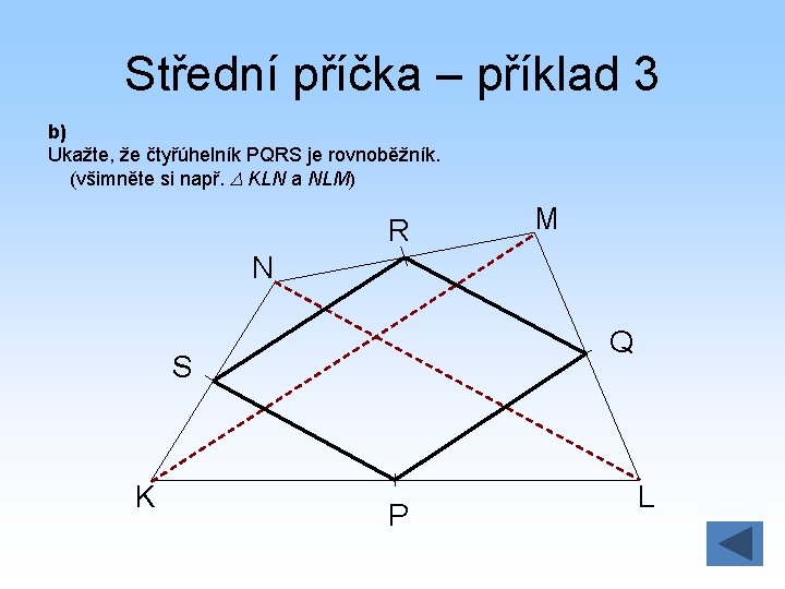 Střední příčka – příklad 3 b) Ukažte, že čtyřúhelník PQRS je rovnoběžník. (všimněte si