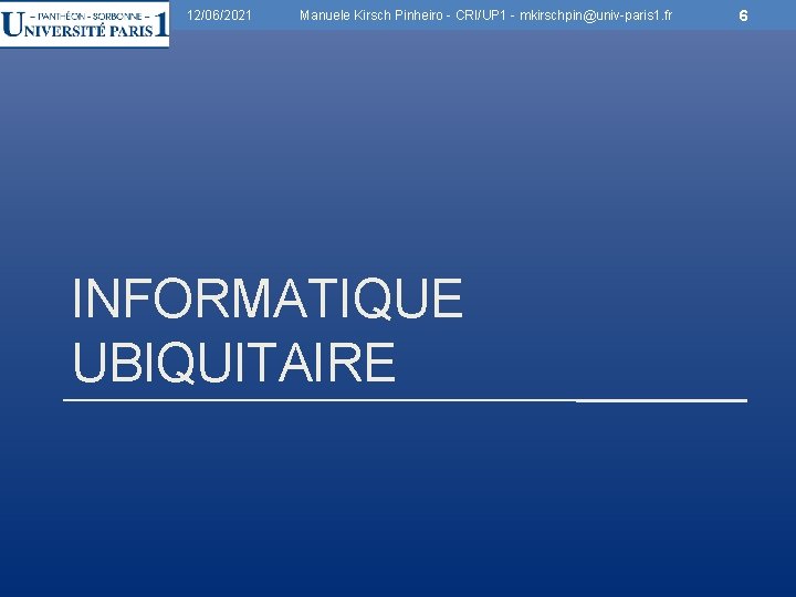 12/06/2021 Manuele Kirsch Pinheiro - CRI/UP 1 - mkirschpin@univ-paris 1. fr INFORMATIQUE UBIQUITAIRE 6