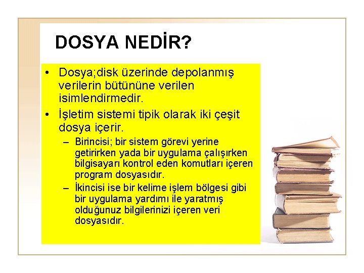 DOSYA NEDİR? • Dosya; disk üzerinde depolanmış verilerin bütününe verilen isimlendirmedir. • İşletim sistemi