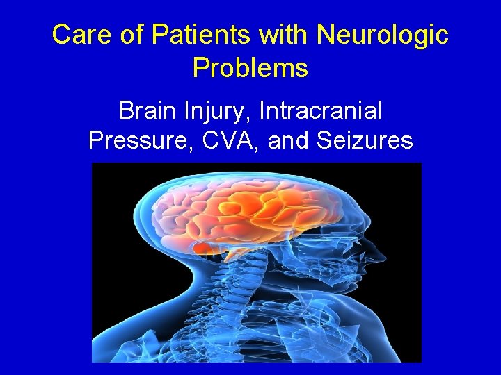 Care of Patients with Neurologic Problems Brain Injury, Intracranial Pressure, CVA, and Seizures Copyright