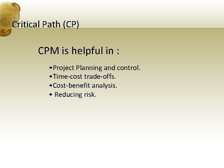 Critical Path (CP) CPM is helpful in : • Project Planning and control. •