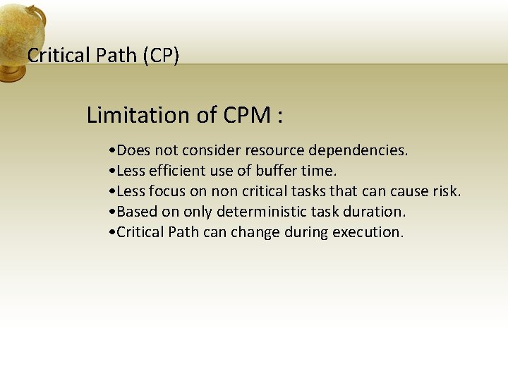 Critical Path (CP) Limitation of CPM : • Does not consider resource dependencies. •