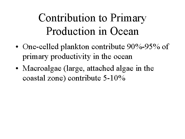 Contribution to Primary Production in Ocean • One-celled plankton contribute 90%-95% of primary productivity