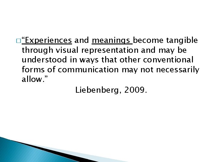 � “Experiences and meanings become tangible through visual representation and may be understood in