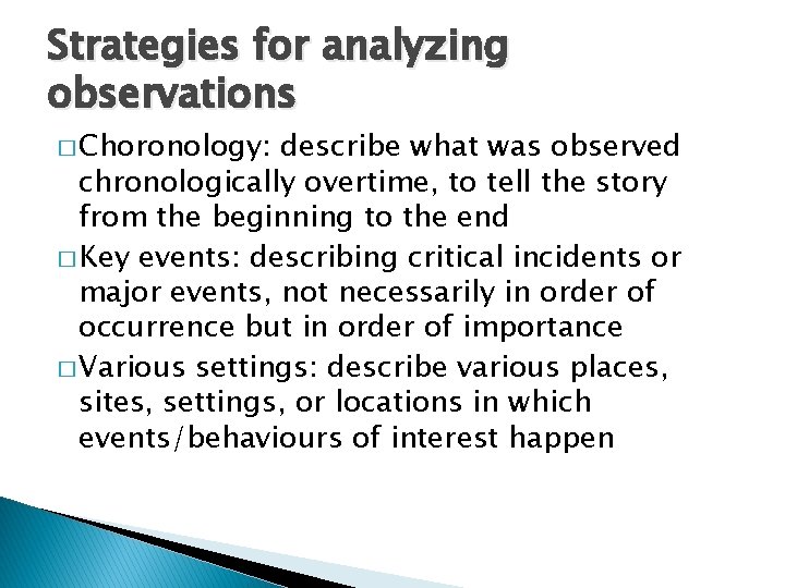 Strategies for analyzing observations � Choronology: describe what was observed chronologically overtime, to tell