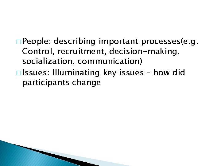 � People: describing important processes(e. g. Control, recruitment, decision-making, socialization, communication) � Issues: Illuminating
