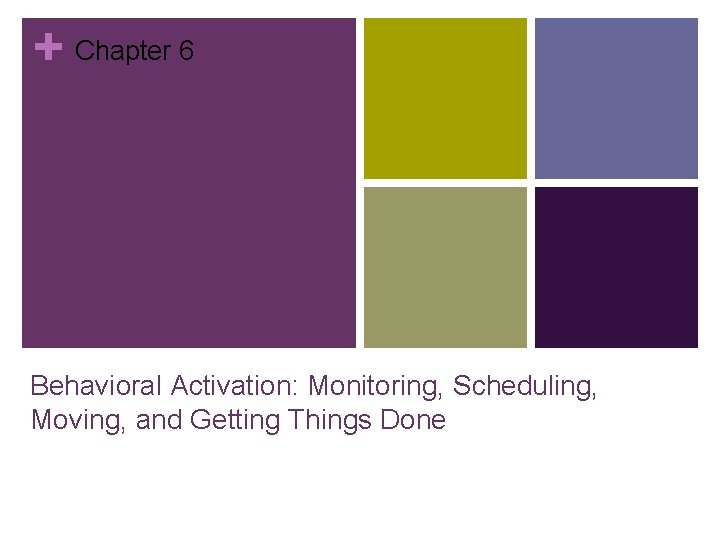 + Chapter 6 Behavioral Activation: Monitoring, Scheduling, Moving, and Getting Things Done 